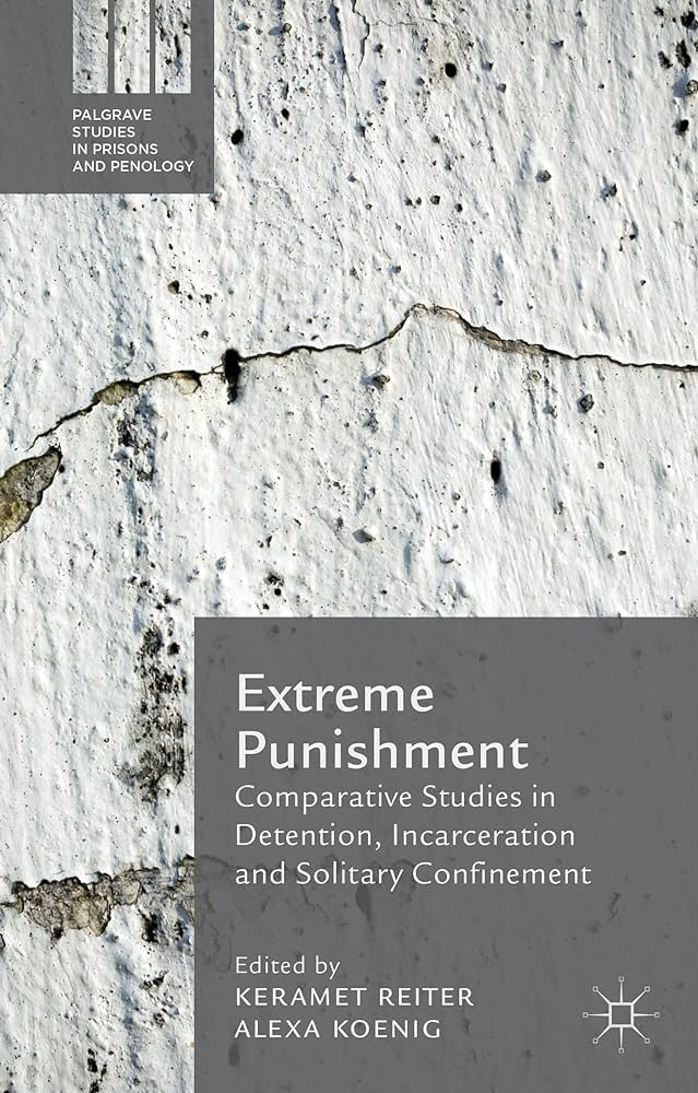 Extreme Punishment: Comparative Studies in Detention and Solitary Confinement