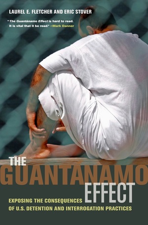The Guantánamo Effect Exposing the Consequences of U.S. Detention and Interrogation Practices