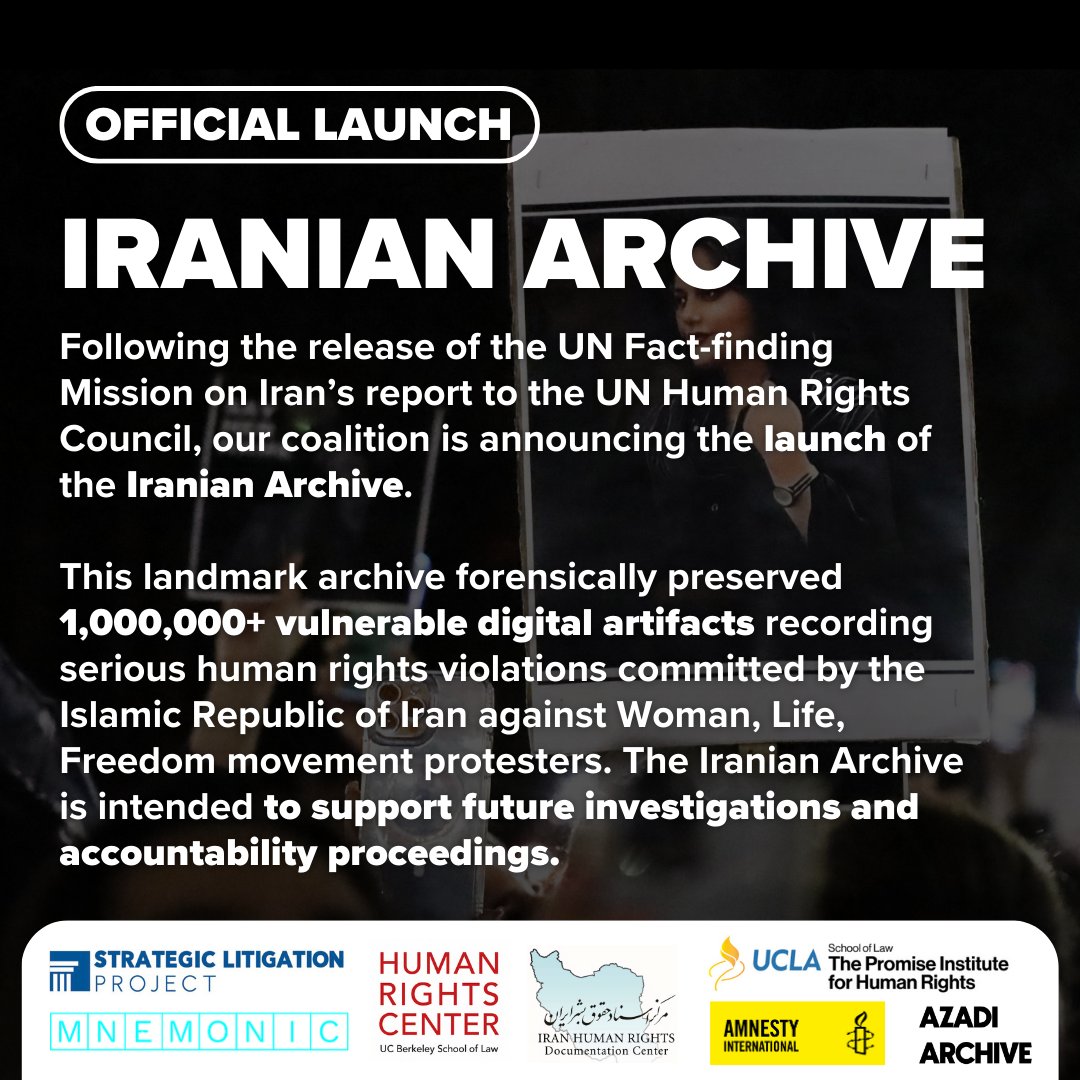 Official Launch: Iranian Archive. Following the release of the UN Fact-finding Mission on Iran's report to the UN Human Rights Council, our coalition is announcing the launch of the Iranian Archive. This landmark archive forensically preserved 1,000,000+ vulnerable digital artifacts recording serious human rights violations committed by the Islamic Republic of Iran against Woman, Life, Freedom movement protesters. The Iranian Archive is intended to support future investigations and accountability proceedings.